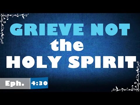 Grieve Not the Holy Spirit - Ephesians 4:30 & Galatians 5:16-26
