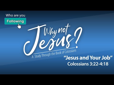 Why Not Jesus? "Jesus and Your Job Colossians 3:22-4:18