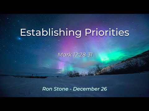 2021-12-26 Establishing Priorities (Mark 12:28-31) Pastor Ron Stone