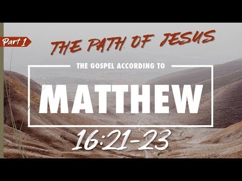 Matthew 16:21-23  "The Path of Jesus" (Pt.1)