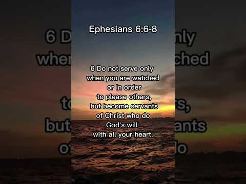 Ephesians 6:6-8  Do not serve only when you are watched.