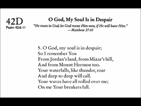 Psalm 42: 6-11 O God. My Soul is in Despair