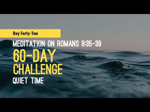 DAY 42 Meditation on Romans 8:35-39 -- 60 Day Quiet Time Challenge, a Scripture reading habit.
