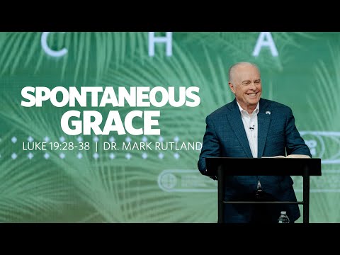 Spontaneous Grace  |  Luke 19:28-38  |  Dr. Mark Rutland
