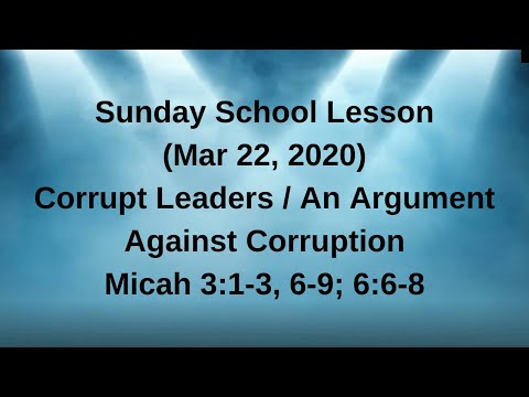 Sunday School Lesson (Mar 22, 2020) Corrupt Leaders / An Argument Against Corruption Micah 3:1-3,