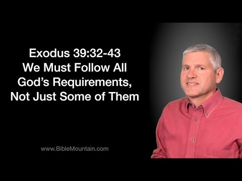 Exodus 39:32-43 We Must Follow All God's Requirements, Not Just Some of Them