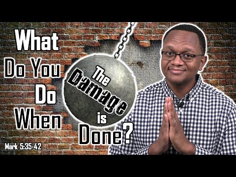 What Do You Do When The Damage Is Done? (Mark 5:35-42)