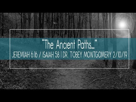 “THE ANCIENT PATHS…” JEREMIAH 6:16 / ISAIAH 58 | DR. TOBEY MONTGOMERY 2/10/19