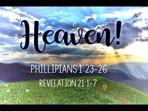 HEAVEN! // Philipians 1:23-26 // Revelation 21:1-7 //