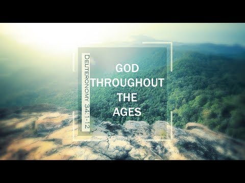 04-22-18   "God Throughout the Ages" - Deuteronomy 34:1-12