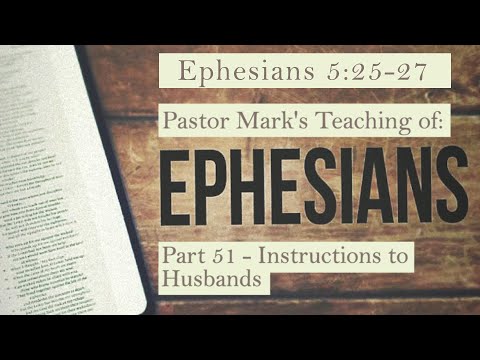 (Eph 5:25-27) A study of Ephesians Part 51 - Instructions to Husbands