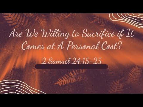 Are We Willing to Sacrifice if It Comes at A Personal Cost? 2 Samuel 24:15-25