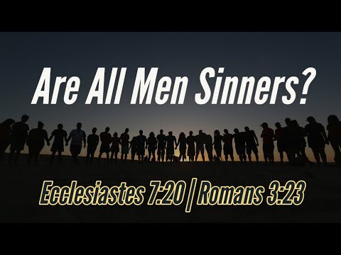 Are All Men Sinners? | Ecclesiastes 7:20, Romans 3:23