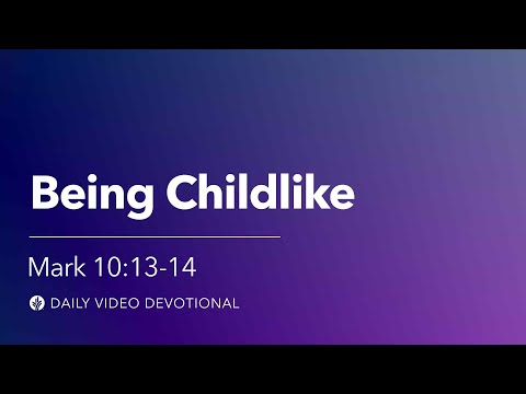 Being Childlike | Mark 10:13-14 | Our Daily Bread Video Devotional