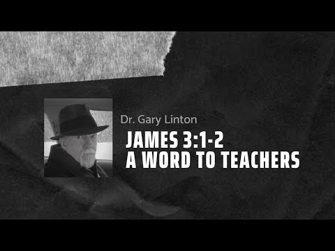 James 3:1-2 | A Word to Teachers | Dr. Gary Linton