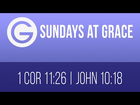 Sunday @ Grace, March 14th - 1 Corinthians 11:26 | John 10:18