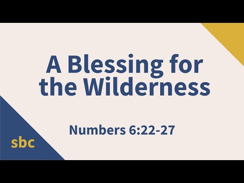 A Blessing for the Wilderness | Numbers 6:22-27 | Service