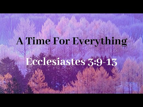 A Time For Everything - Ecclesiastes 3:9-13