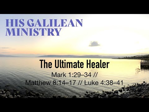 The Ultimate Healer (Mark 1:29-34 // Matthew 8:14-17 // Luke 4:38-41) | January 10, 2021