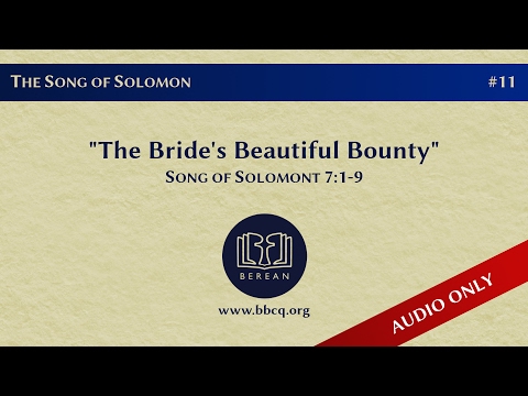 11. The Bride's Beautiful Bounty (Song of Solomon 7:1-9)