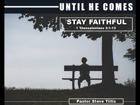 Until He Comes: 1 Thessalonians 3:1-13 - Pastor Steve Tillis