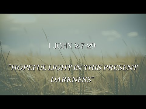 Sunday March 27th 2022 ~ 1 John 2:7-29 "Hopeful Light in This Present Darkness"