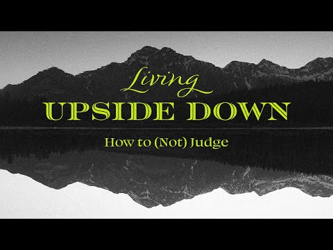 Living Upside Down: How To (Not) Judge - Luke 6:37-42