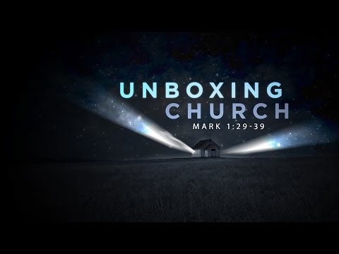 Unboxing Church: Mark 1:29-39