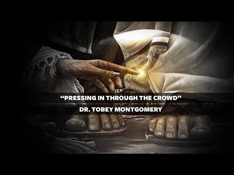 “PRESSING IN THROUGH THE CROWD”LUKE 8:40-5 | DR. TOBEY MONTGOMERY 4/26/2020