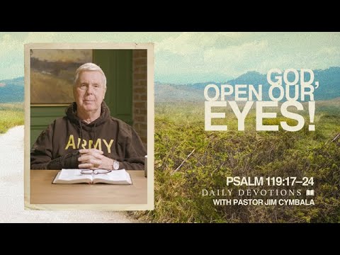 Daily Devotional | God, Open Our Eyes! | Psalm 119:17–24 | Pastor Jim Cymbala