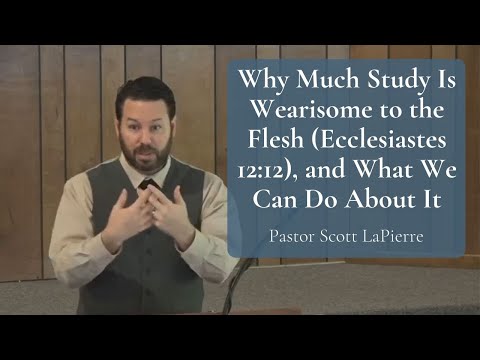 Why Much Study Is Wearisome to the Flesh (Ecclesiastes 12:12), and What We Can Do About It