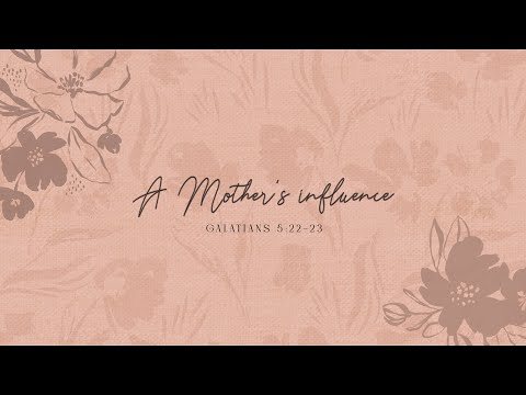 Sunday 1st Service - A Mothers Influence  (Galatians 5:22-23)