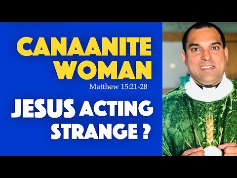 Canaanite Woman (Matthew 15:21-28) Jesus Acting Strange?