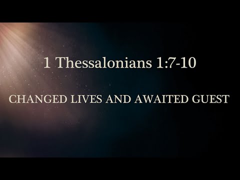 "Changed Lives and Awaited Guest" - 1 Thessalonians 1:7-10