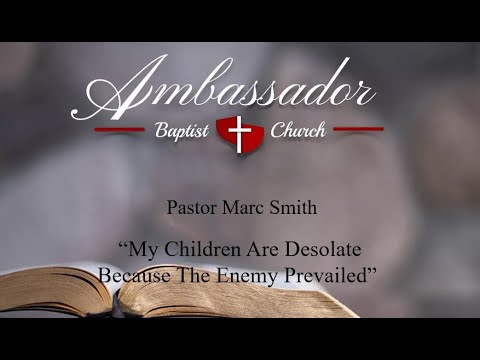 Pastor Marc Smith  PM Service  072422  Lamentations 1:14  My Children Are Desolate Because The Enemy