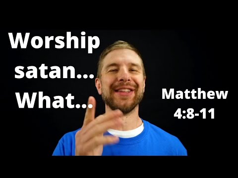 Worship Satan... What... Matthew 4:8-11