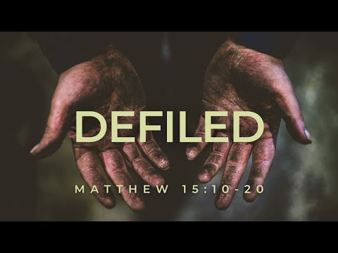 Defiled [ Matthew 15:10-20 ] by Tim Cantrell