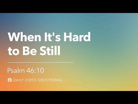When It’s Hard to be Still | Psalm 46:10 | Our Daily Bread Video Devotional