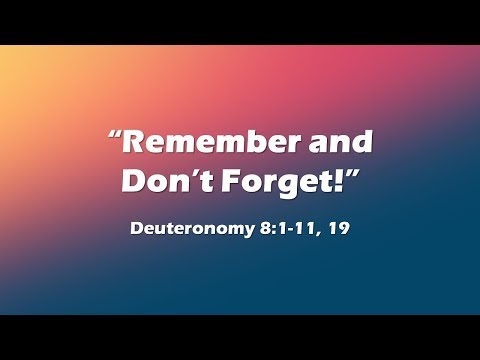 "Remember and Don't Forget!" Deuteronomy 8:1-11, 19