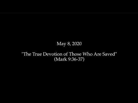 2020.05.8 - The True Devotion of Those Who Are Saved (Mark 9:36-37)