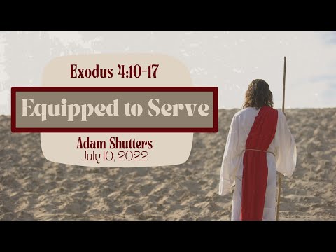 Equipped to Serve  | Exodus 4:10-17 | Adam Shutters  |  July 10, 2022