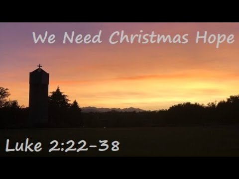 We Need Christmas Hope - December 26 , 2021 - Luke 2:22-38