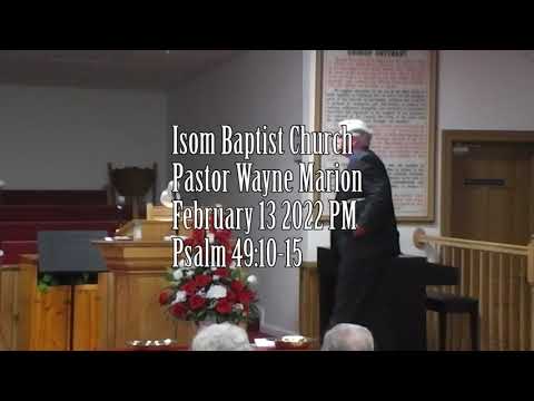 Isom Baptist Church Pastor Wayne Marion February 13 2022 PM Psalm 49:10-15