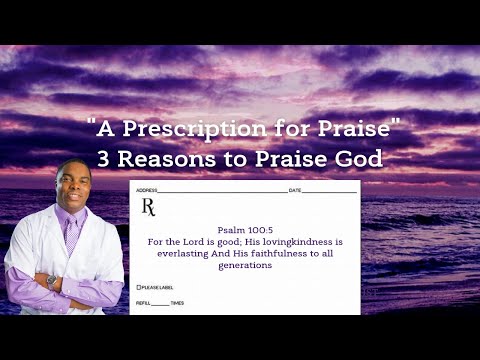 "3 Reasons to Praise God" A Prescription for Praise, Psalm 100:5