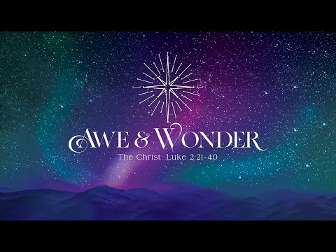 Dec 25 Service | Awe & Wonder: The Christ - Luke 2:21-40