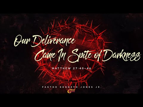 Easter Sunday Service: Our Deliverance Came In Spite of Darkness, Matthew 27:45-46
