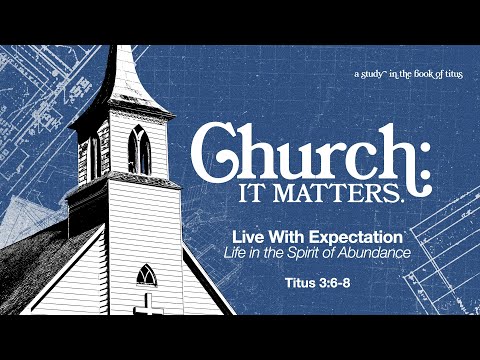Live With Expectation: Life in the Spirit of Abundance | Titus 3:6-8 | July 27, 2025