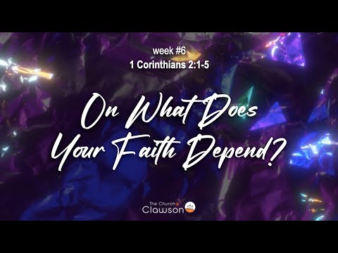 On What Does Your Faith Depend? - week 6, 1 Corinthians 2:1-5