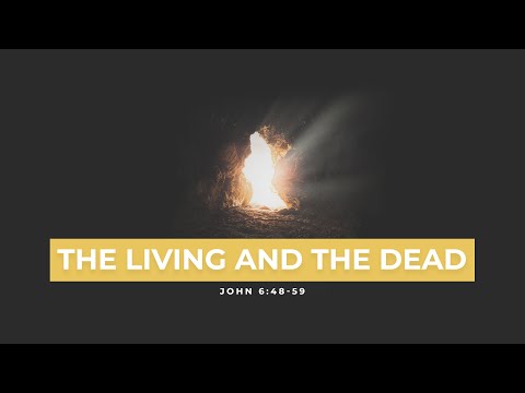 John 6:48-59  The Living and the Dead