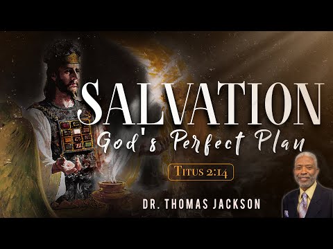 Dr. Thomas Jackson - SALVATION "God's Perfect Plan" ~ Titus 2:14 KJV